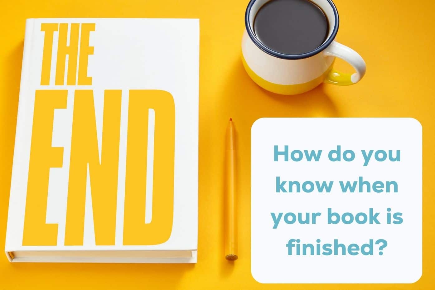 finishing your book: a book saying "the end" and a cup of coffee