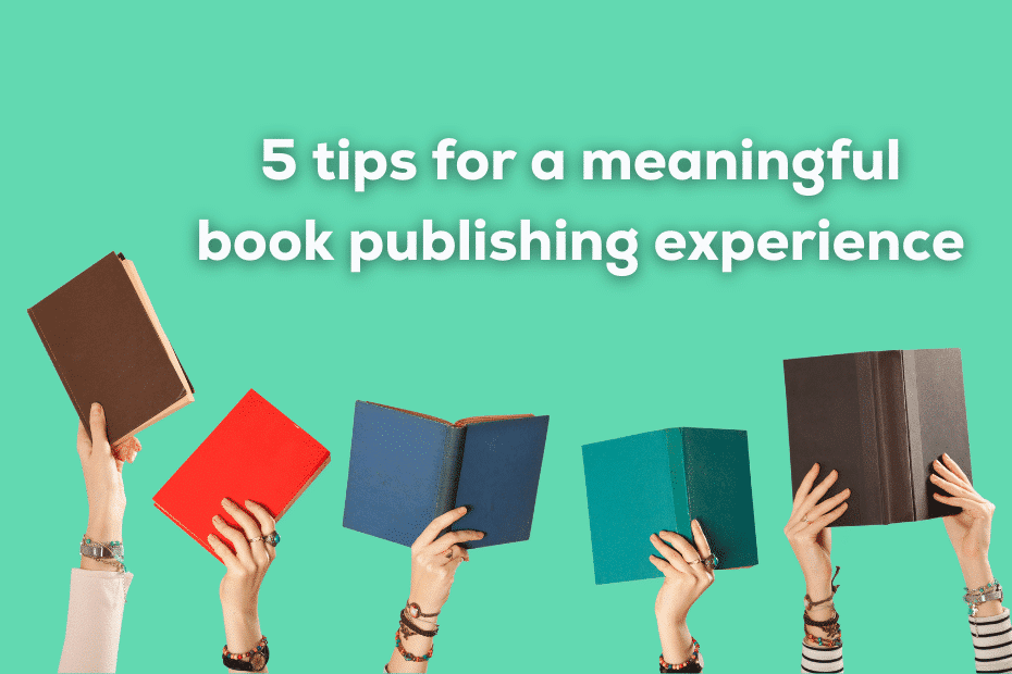 5 Tips for a Meaningful Book Publishing Experience 1