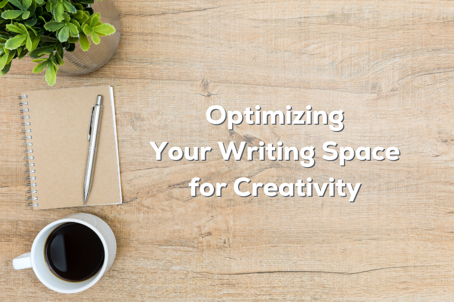 an image of a light-colored wood desktop with a cup of coffee, a plant, and a notebook and pen next to the text "optimizing your writing space for creativity"