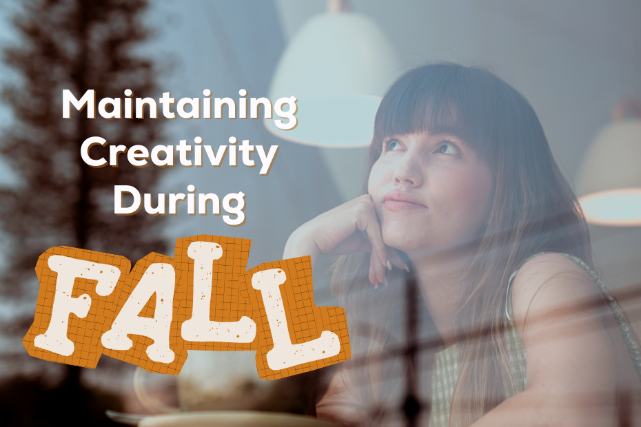 a woman looking thoughtfully out a window next to the text "Maintaining Creativity During fall"