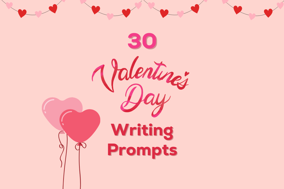 illustrations of heart-shaped balloons and heart-shaped pennants next to the text "30 Valentine’s Day Writing Prompts"