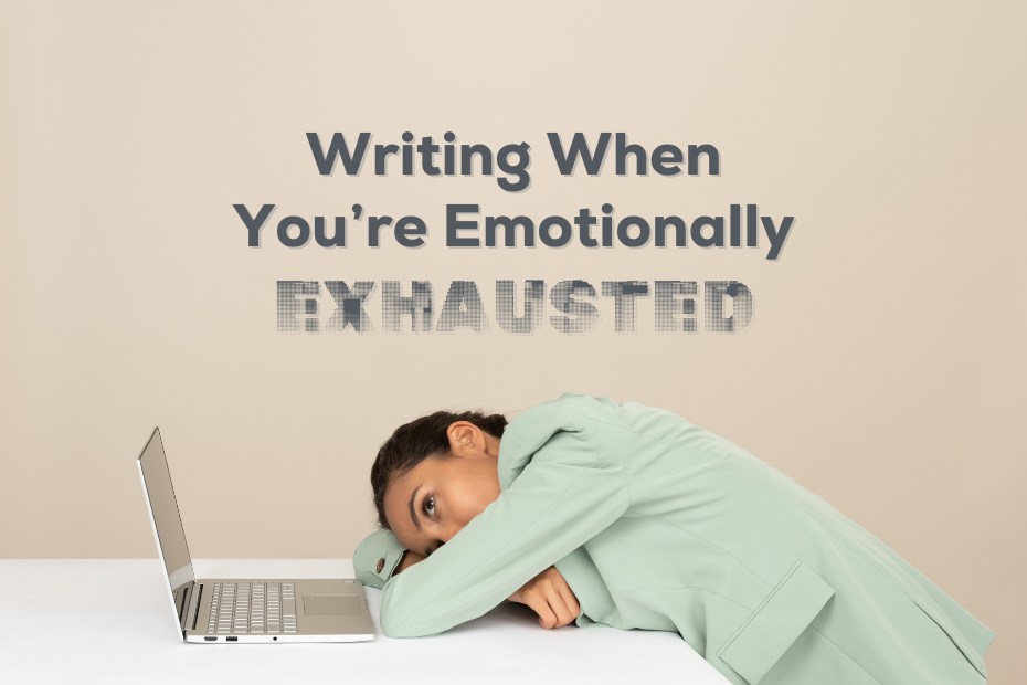 a young woman resting her arms and head on a desk in front of a laptop, looking tired, under the text "Writing When You’re Emotionally Exhausted"