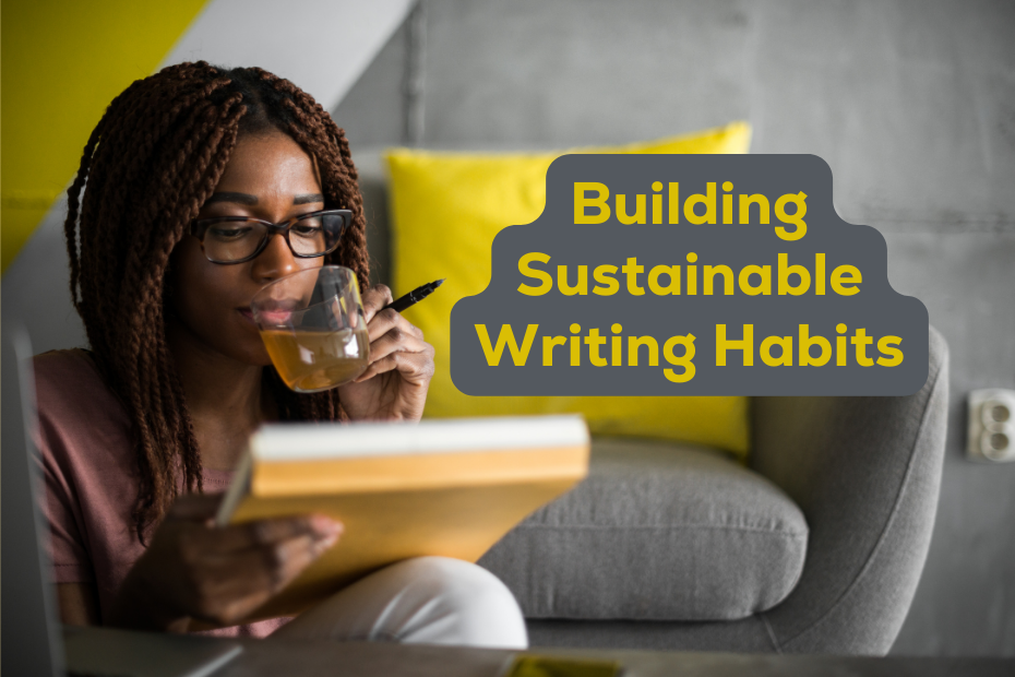 a young woman sitting in front of an armchair, drinking tea from a clear mug and looking at a notebook alongside the text "building sustainable writing habits"